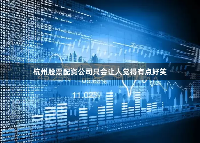 杭州股票配资公司只会让人觉得有点好笑