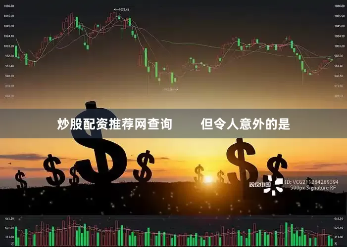 炒股配资推荐网查询        但令人意外的是