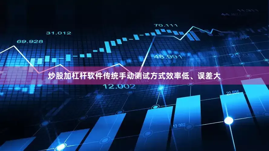 炒股加杠杆软件传统手动测试方式效率低、误差大