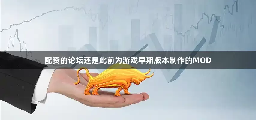 配资的论坛还是此前为游戏早期版本制作的MOD